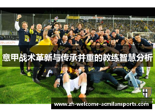 意甲战术革新与传承并重的教练智慧分析
